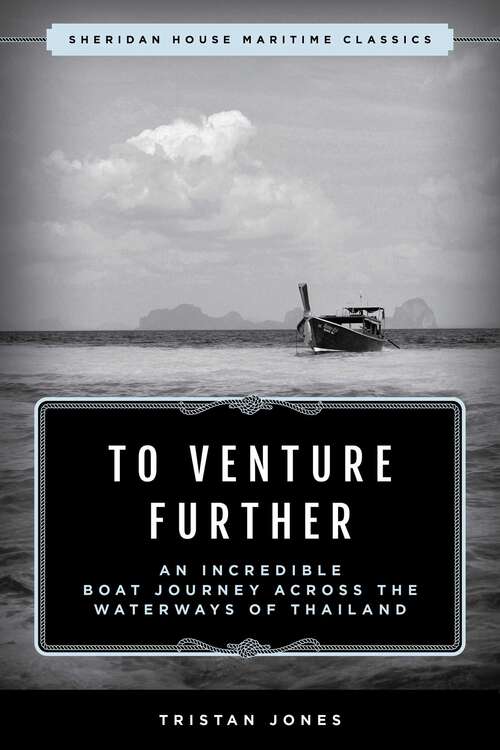 Book cover of To Venture Further: An Incredible Boat Journey Across the Waterways of Thailand (Maritime Classics)