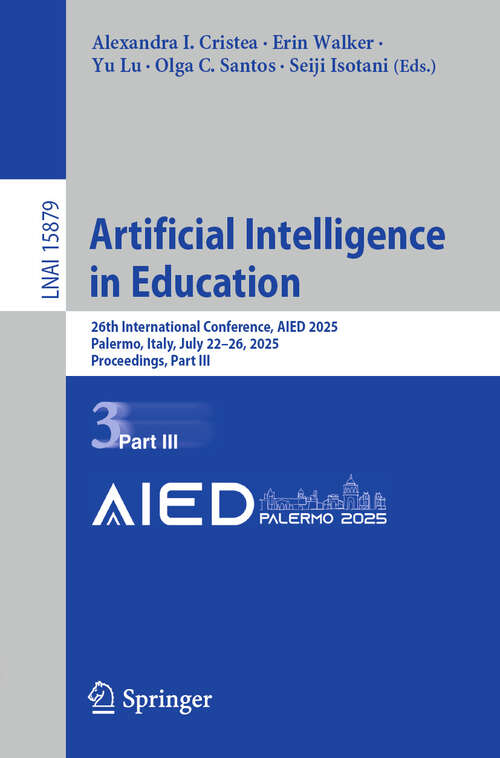 Book cover of Artificial Intelligence in Education: 26th International Conference, AIED 2025, Palermo, Italy, July 22–26, 2025, Proceedings, Part III (Lecture Notes in Computer Science #15879)