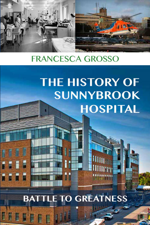 Book cover of The History of Sunnybrook Hospital: Battle to Greatness