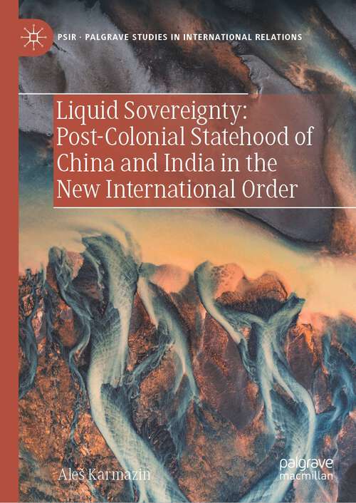 Book cover of Liquid Sovereignty: Post-Colonial Statehood of China and India in the New International Order (1st ed. 2023) (Palgrave Studies in International Relations)