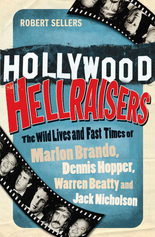 Book cover of Hollywood Hellraisers: The Wild Lives and Fast Times of Marlon Brando, Dennis Hopper, Warren Beatty and Jack Nicholson