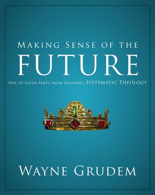 Book cover of Making Sense of the Future: One of Seven Parts from Grudem's Systematic Theology (Making Sense of Series)