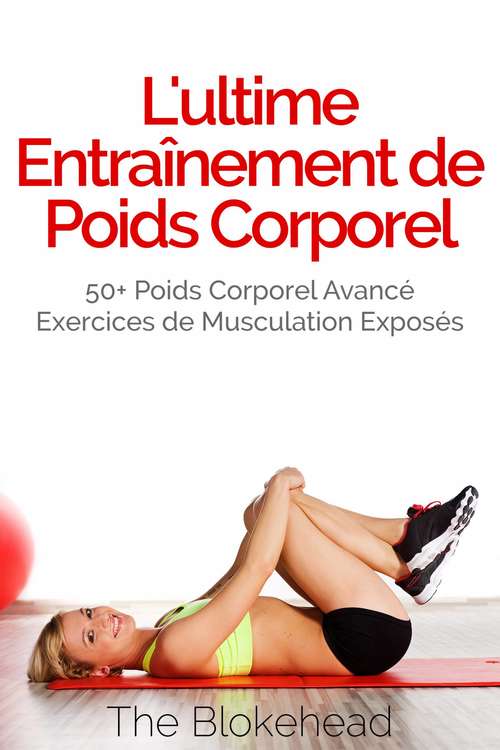 Book cover of L'ultime Entraînement de poids corporel: 50+ poids corporel avancé Exercices de musculation exposés