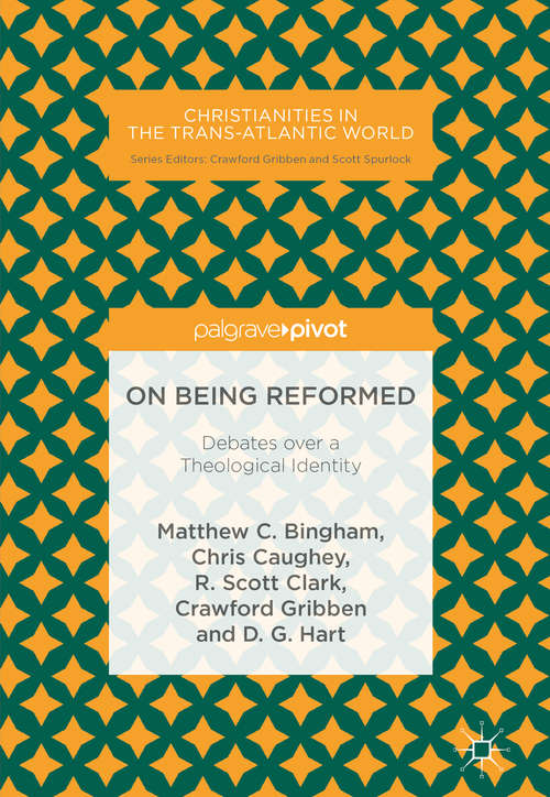 On Being Reformed: Debates over a Theological Identity (Christianities in the Trans-Atlantic World)