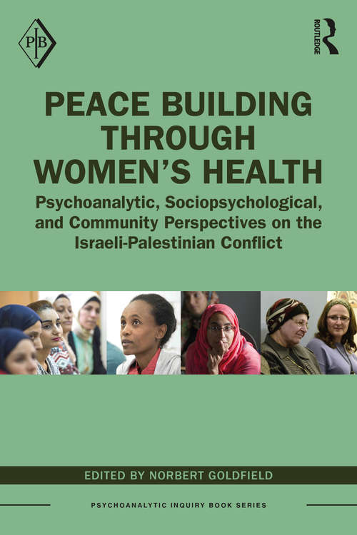Book cover of Peace Building Through Women’s Health: Psychoanalytic, Sociopsychological, and Community Perspectives on the Israeli-Palestinian Conflict (Psychoanalytic Inquiry Book Series)