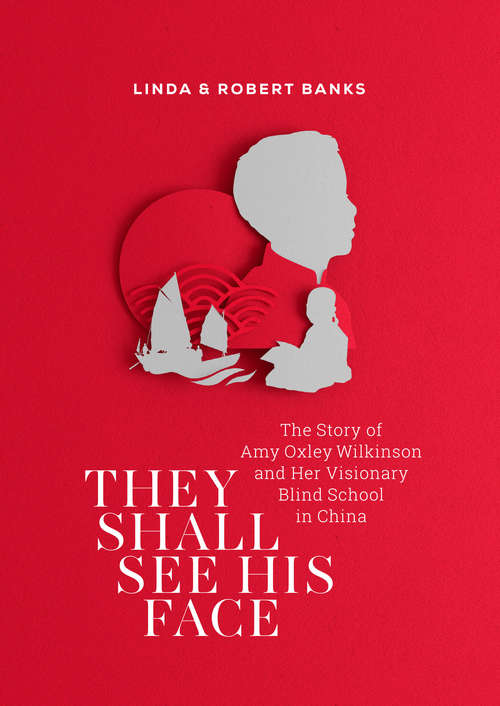 Book cover of They Shall See His Face: The Story of Amy Oxley Wilkinson and Her Visionary Blind School in China (Global Stories)