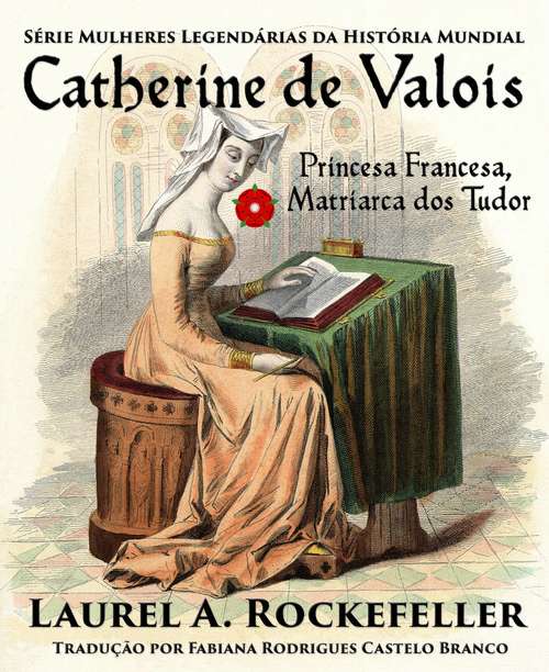 Catherine de Valois  Princesa Francesa, Matriarca dos Tudor