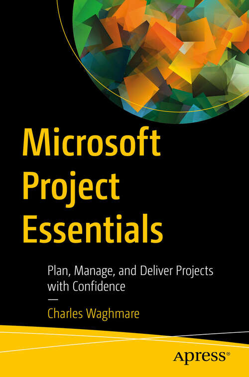 Book cover of Microsoft Project Essentials: Plan, Manage, and Deliver Projects with Confidence (First Edition)