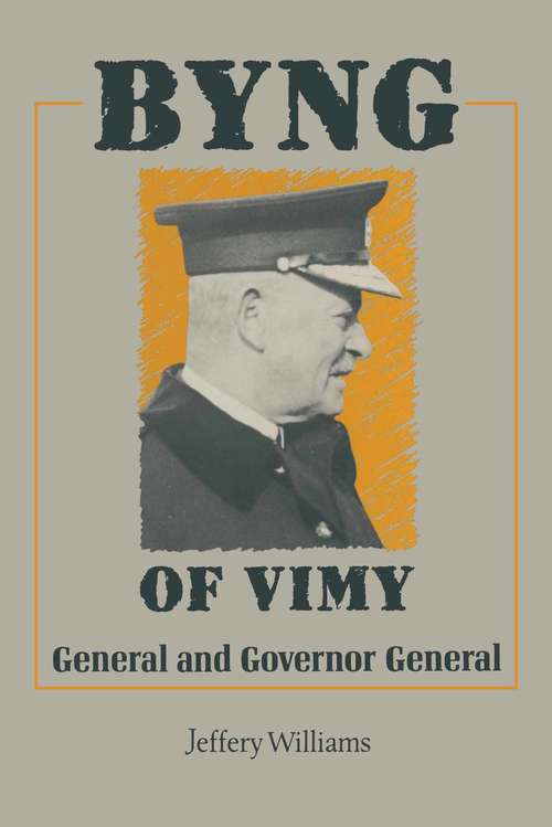 Byng of Vimy: General and Governor General