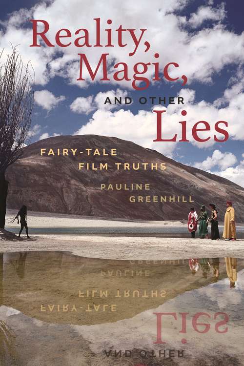 Reality, Magic, and Other Lies: Fairy-Tale Film Truths (Series in Fairy-Tale Studies)