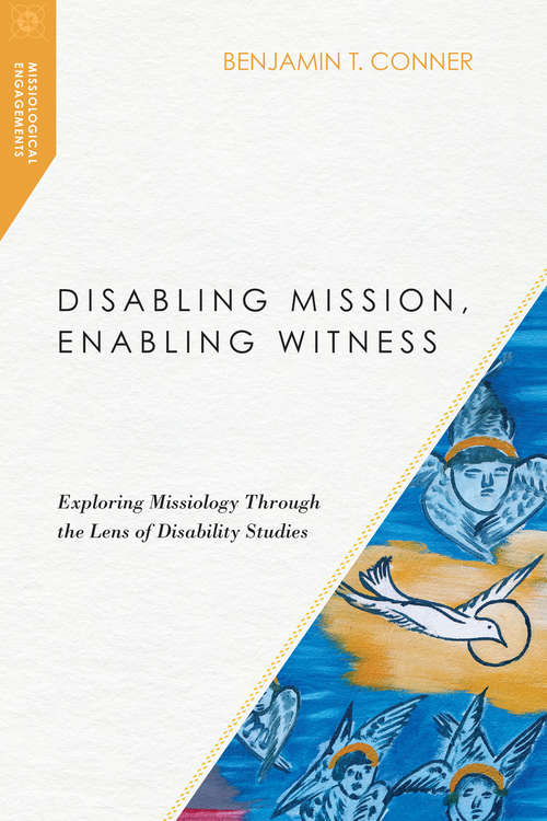 Book cover of Disabling Mission Enabling Witness: Exploring Missiology Through the Lens of Disability Studies (Missiological Engagements)