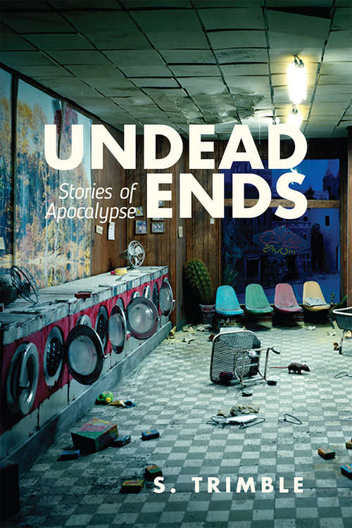 Book cover of Undead Ends: Stories of Apocalypse
