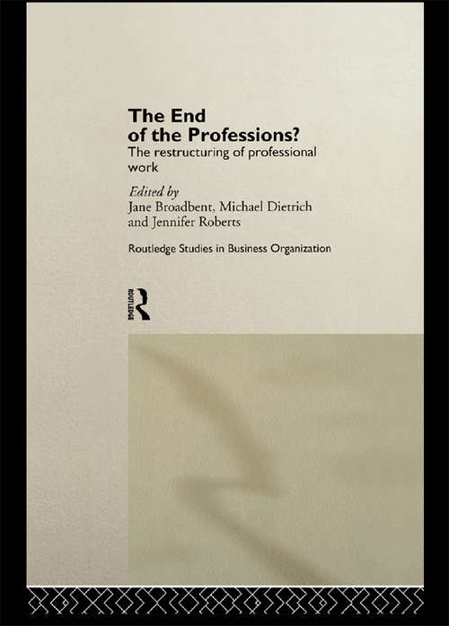 The End of the Professions?: The Restructuring of Professional Work (Routledge Studies in Business Organizations and Networks #No.4)