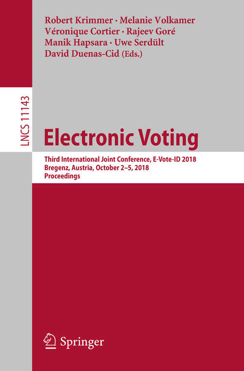 Book cover of Electronic Voting: Third International Joint Conference, E-Vote-ID 2018, Bregenz, Austria, October 2-5, 2018, Proceedings (Lecture Notes in Computer Science #11143)