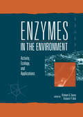 Enzymes in the Environment: Activity, Ecology, and Applications (Books In Soils, Plants, And The Environment Ser. #Vol. 86)