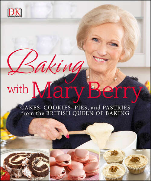 Book cover of Baking with Mary Berry: Cakes, Cookies, Pies, and Pastries from the British Queen of Baking