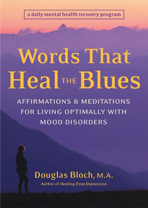 Words That Heal the Blues: Affirmations and Meditations for Living Optimally with Mood Disorders