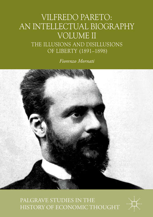 Vilfredo Pareto: The Illusions and Disillusions of Liberty (1891–1898) (Palgrave Studies in the History of Economic Thought)