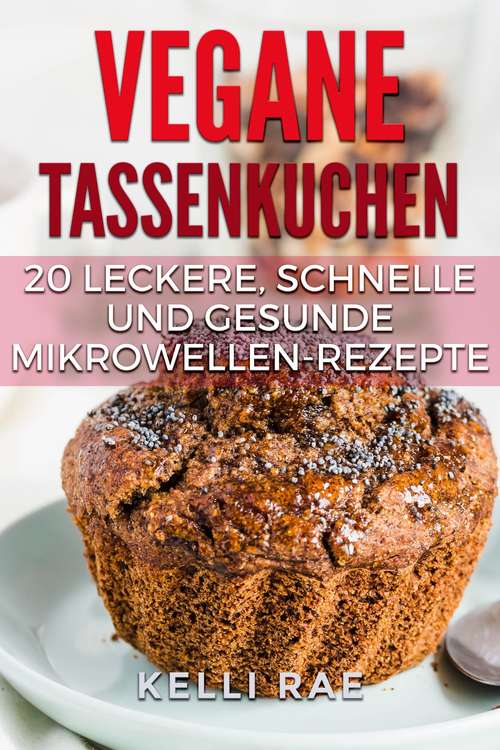 Book cover of Vegane Tassenkuchen – 20 Leckere, Schnelle und Gesunde Mikrowellen-Rezepte