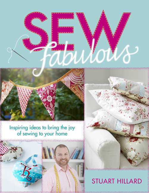 Sew Fabulous: Inspiring Ideas to Bring the Joy of Sewing to Your Home
