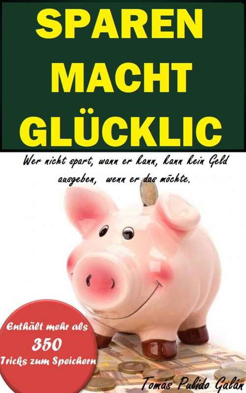 Book cover of Sparen macht glücklich: Wer nicht spart, wann er kann, kann kein Geld ausgeben,  wenn er das möchte.