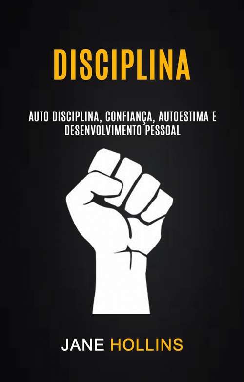 Book cover of Disciplina: Auto Disciplina, Confiança, Autoestima e Desenvolvimento Pessoal