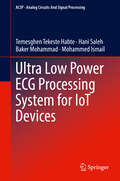 Ultra Low Power ECG Processing System for IoT Devices (Analog Circuits And Signal Processing Series)