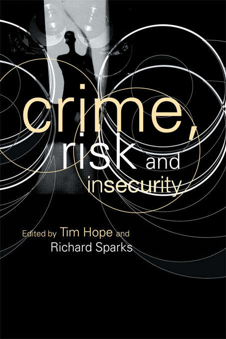 Crime, Risk and Insecurity: Law and Order in Everyday Life and Political Discourse