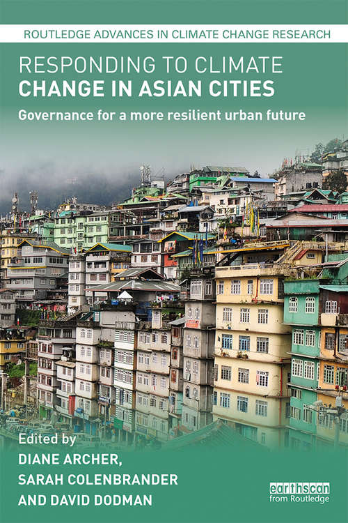Responding to Climate Change in Asian Cities: Governance for a more resilient urban future (Routledge Advances in Climate Change Research)