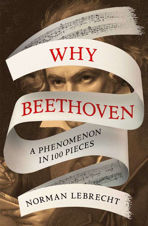 Book cover of Why Beethoven: A Phenomenon in 100 Pieces
