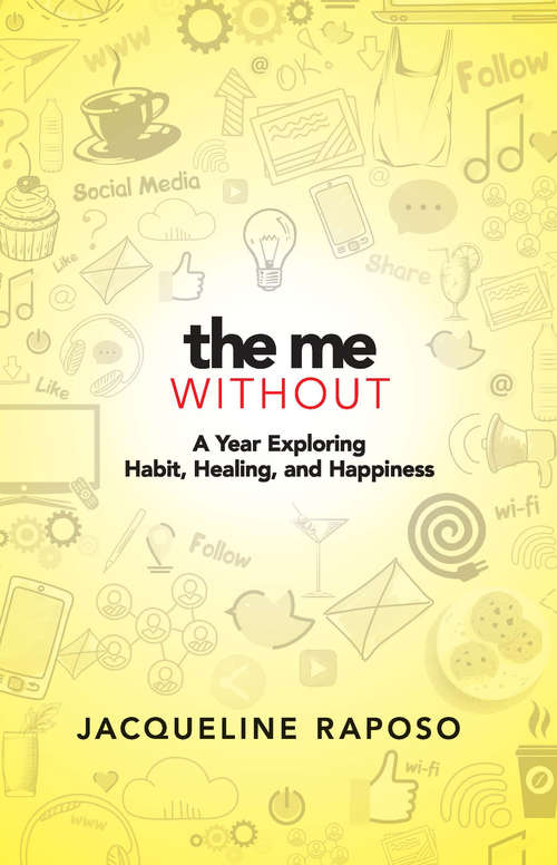 Book cover of The Me, Without: A Year Exploring Habit, Healing, and Happiness