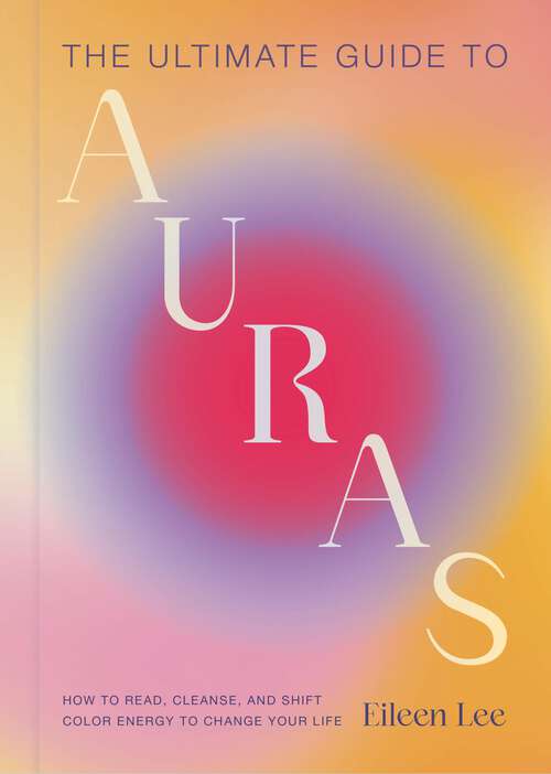 Book cover of The Ultimate Guide to Auras: How to Read, Cleanse, and Shift Color Energy to Change Your Life