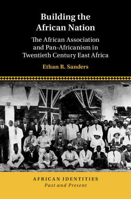 Book cover of Building the African Nation: The African Association and Pan-Africanism in Twentieth Century East Africa (African Identities: Past and Present)