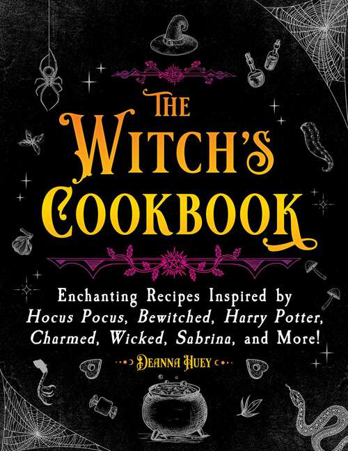 Book cover of The Witch's Cookbook: Enchanting Recipes Inspired by Hocus Pocus, Bewitched, Harry Potter, Charmed, Wicked, Sabrina, and More! (Magical Cookbooks)