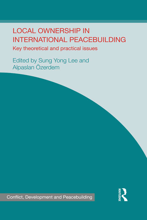 Local Ownership in International Peacebuilding: Key Theoretical and Practical Issues (Studies in Conflict, Development and Peacebuilding)