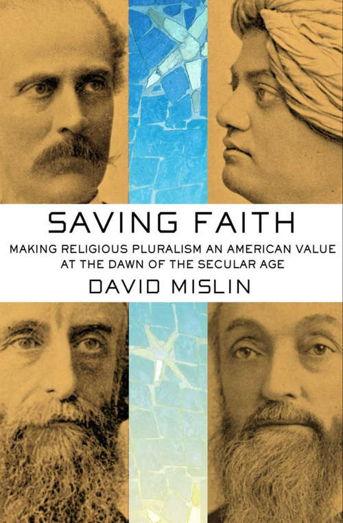 Book cover of Saving Faith: Making Religious Pluralism an American Value at the Dawn of the Secular Age