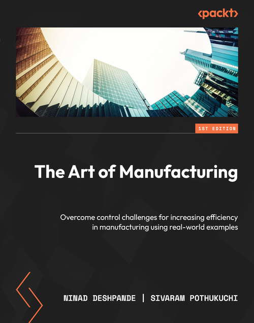Book cover of The Art of Manufacturing: Overcome control challenges for increasing efficiency in manufacturing using real-world examples