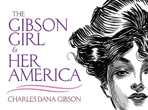 Book cover of The Gibson Girl and Her America: The Best Drawings of Charles Dana Gibson