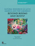 Natural Resources in Latin America and the Caribbean: Beyond Booms and Busts?