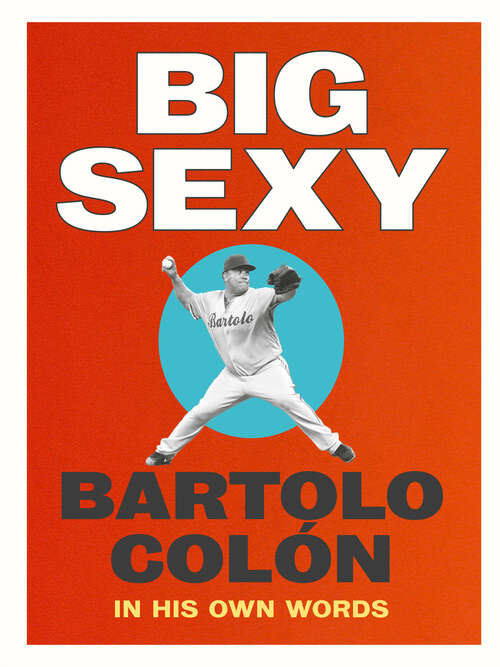 Book cover of Big Sexy: Bartolo Colón: In His Own Words