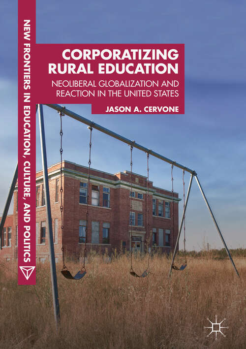 Book cover of Corporatizing Rural Education: Neoliberal Globalization and Reaction in the United States (New Frontiers in Education, Culture, and Politics)