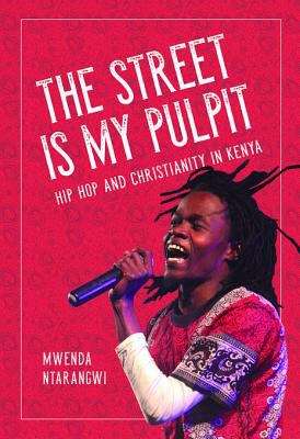 Book cover of The Street Is My Pulpit: Hip Hop and Christianity in Kenya
