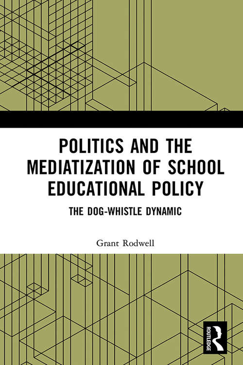 Book cover of Politics and the Mediatization of School Educational Policy: The Dog-Whistle Dynamic