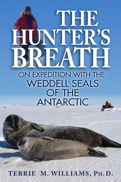 Book cover of The Hunter's Breath: On Expedition with the Weddell Seals of the Antartic
