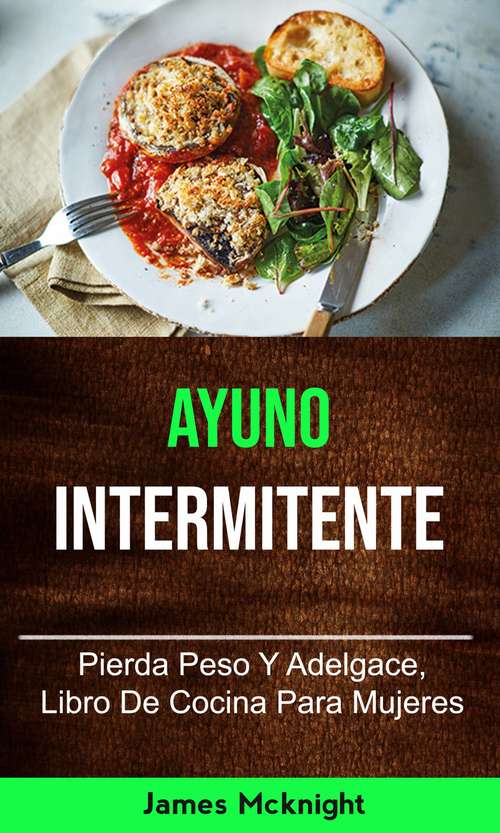 Book cover of Ayuno Intermitente: Pierda Peso Y Adelgace, Libro De Cocina Para Mujeres