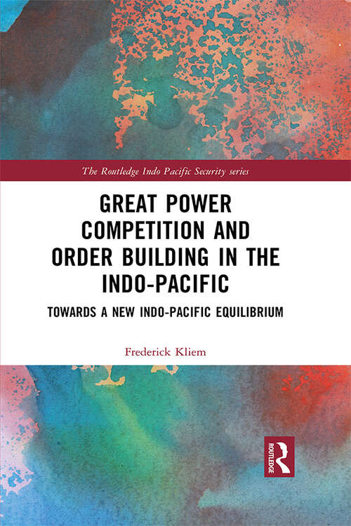 Book cover of Great Power Competition and Order Building in the Indo-Pacific: Towards a New Indo-Pacific Equilibrium (The Routledge Indo Pacific Security series)