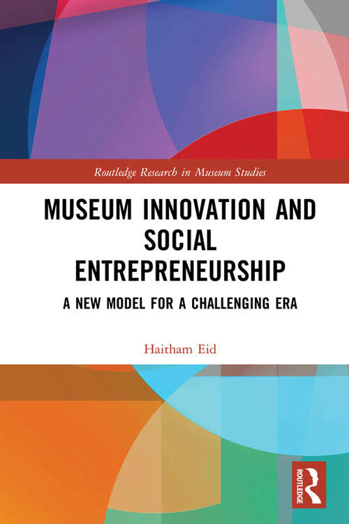 Museum Innovation and Social Entrepreneurship: A New Model for a Challenging Era (Routledge Research in Museum Studies)