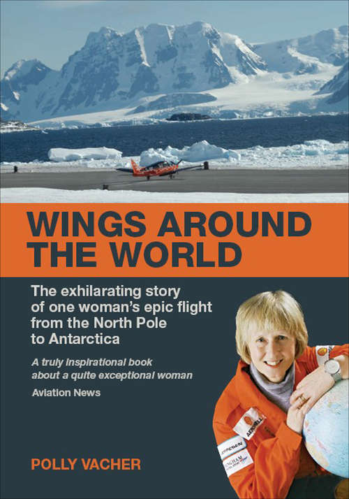Book cover of Wings Around the World: The Exhilarating Story of One Woman's Epic Flight From the North Pole to Antarctica