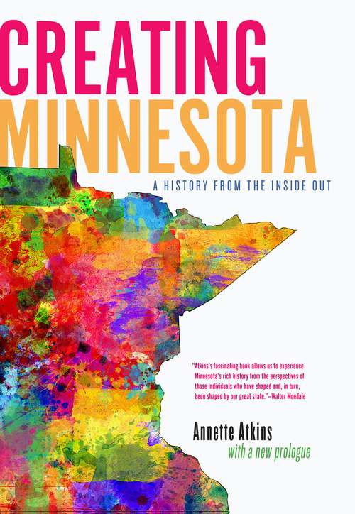 Book cover of Creating Minnesota: A History From The Inside Out