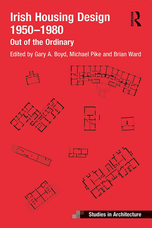 Irish Housing Design 1950 – 1980: Out of the Ordinary (Ashgate Studies in Architecture)
